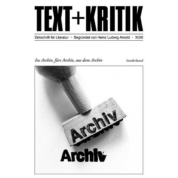 TEXT + KRITIK Sonderband - Ins Archiv, fürs Archiv, aus dem Archiv / Text + Kritik Sonderband