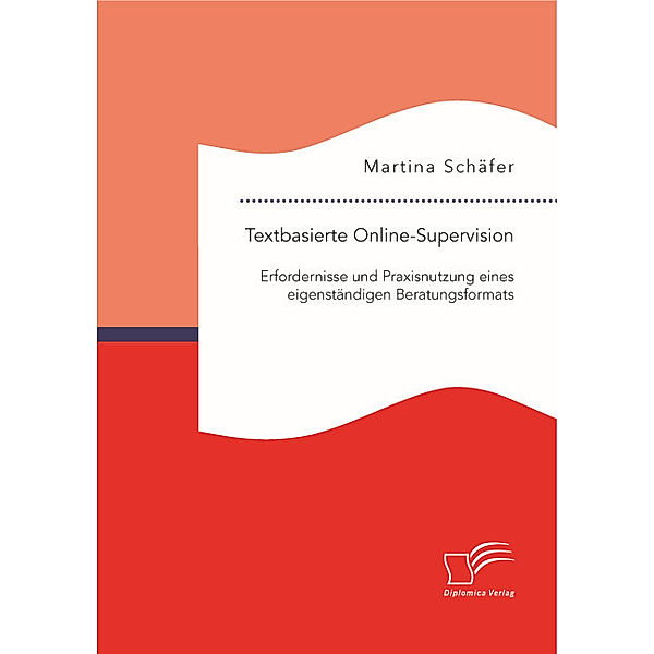 Textbasierte Online-Supervision: Erfordernisse und Praxisnutzung eines eigenständigen Beratungsformats, Martina Schäfer