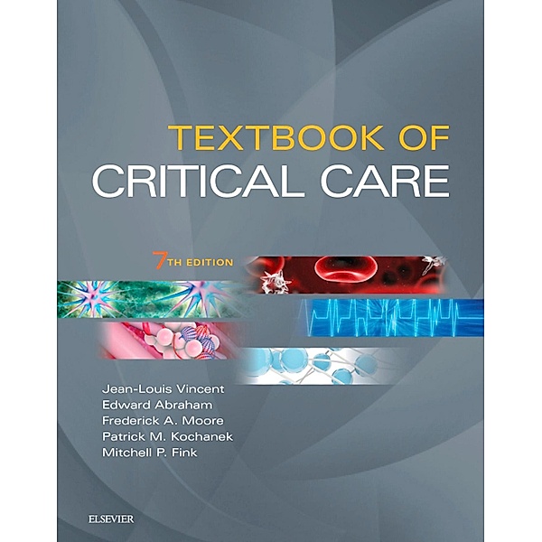 Textbook of Critical Care E-Book, Jean-Louis Vincent, Edward Abraham, Patrick Kochanek, Frederick A. Moore, Mitchell P. Fink