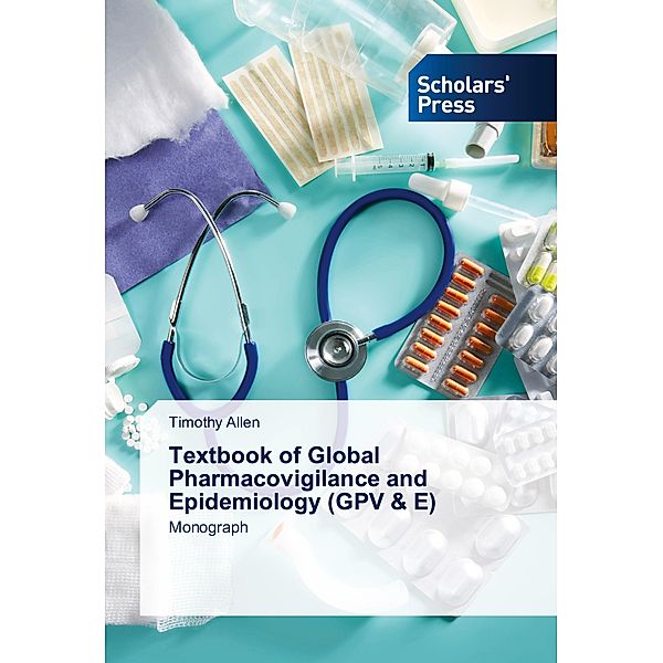 Textbook of Global Pharmacovigilance and Epidemiology (GPV & E), Timothy Allen