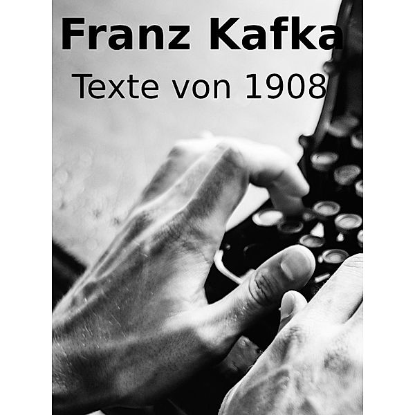 Texte von 1908, Franz Kafka