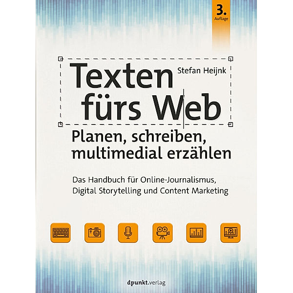 Texten fürs Web: Planen, schreiben, multimedial erzählen, Stefan Heijnk