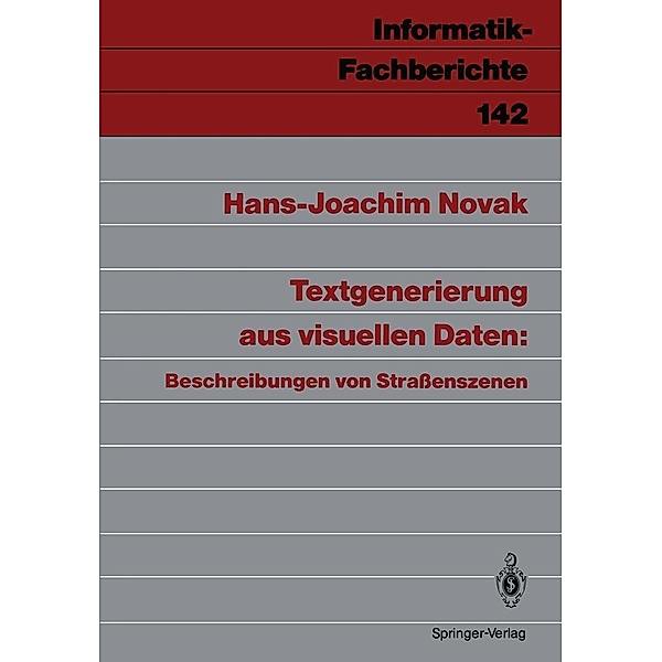 Textgenerierung aus visuellen Daten: Beschreibungen von Strassenszenen / Informatik-Fachberichte Bd.142, Hans-Joachim Novak