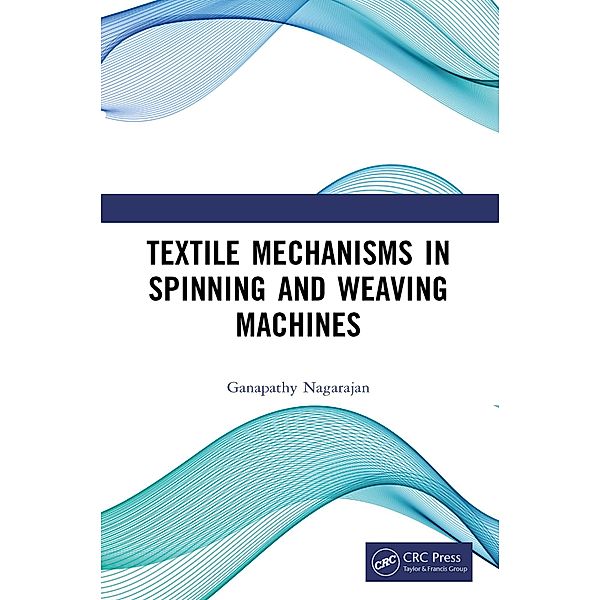 Textile Mechanisms in Spinning and Weaving Machines, Ganapathy Nagarajan