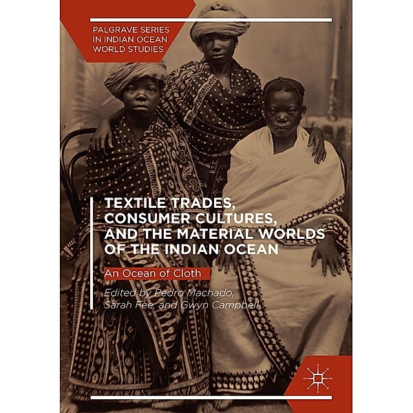 Textile Trades, Consumer Cultures, and the Material Worlds of the Indian Ocean / Palgrave Series in Indian Ocean World Studies