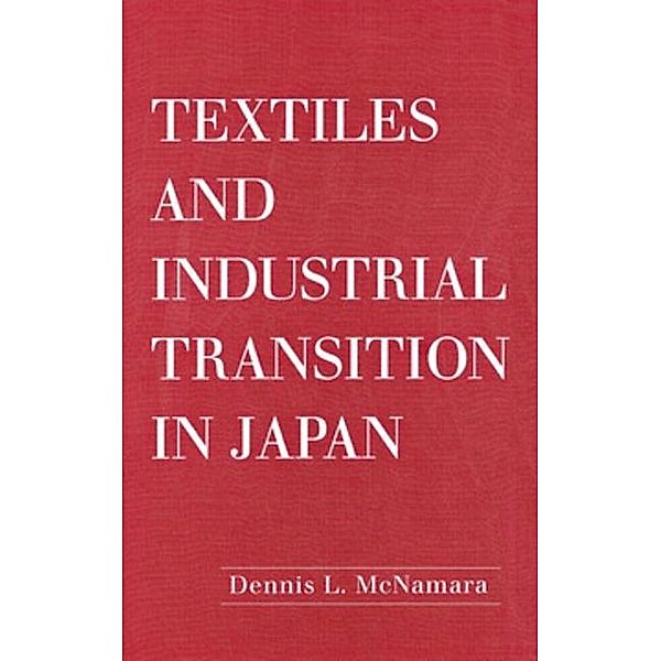 Textiles and Industrial Transition in Japan, Dennis L. McNamara