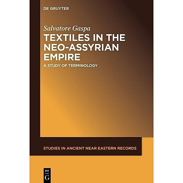 Textiles in the Neo-Assyrian Empire / Studies in Ancient Near Eastern Records (SANER) Bd.19, Salvatore Gaspa