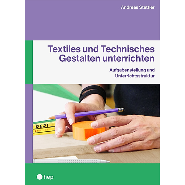 Textiles und Technisches Gestalten unterrichten, Andreas C. Stettler