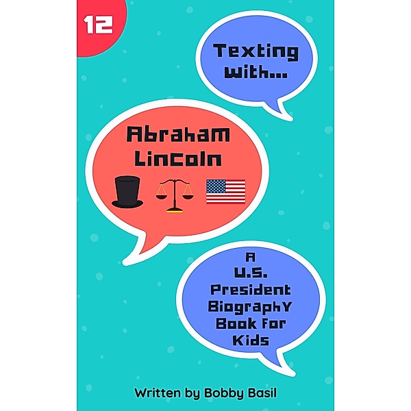 Texting with Abraham Lincoln: A U.S. President Biography Book for Kids (Texting with History, #12) / Texting with History, Bobby Basil