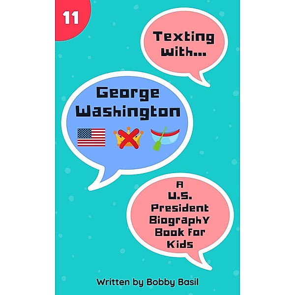 Texting with George Washington: A U.S. President Biography Book for Kids (Texting with History, #11) / Texting with History, Bobby Basil