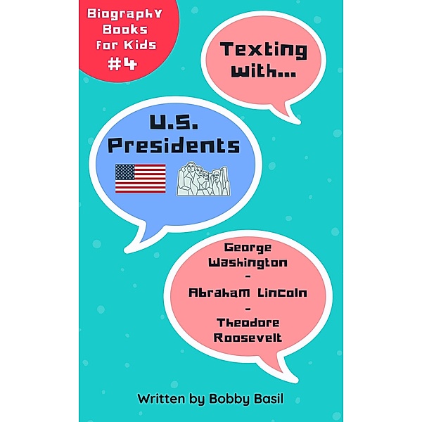 Texting with U.S. Presidents: George Washington, Abraham Lincoln, and Theodore Roosevelt Biography Books for Kids (Texting with History Bundle Box Set, #4) / Texting with History Bundle Box Set, Bobby Basil