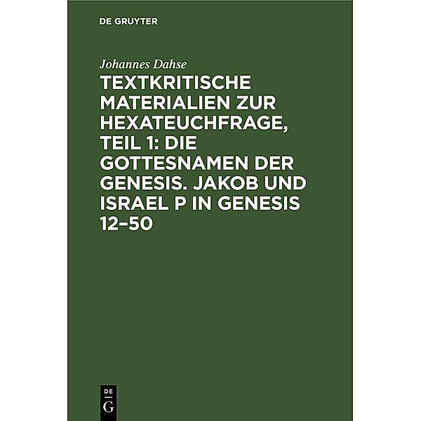 Textkritische Materialien zur Hexateuchfrage, Teil 1: Die Gottesnamen der Genesis. Jakob und Israel P in Genesis 12-50, Johannes Dahse