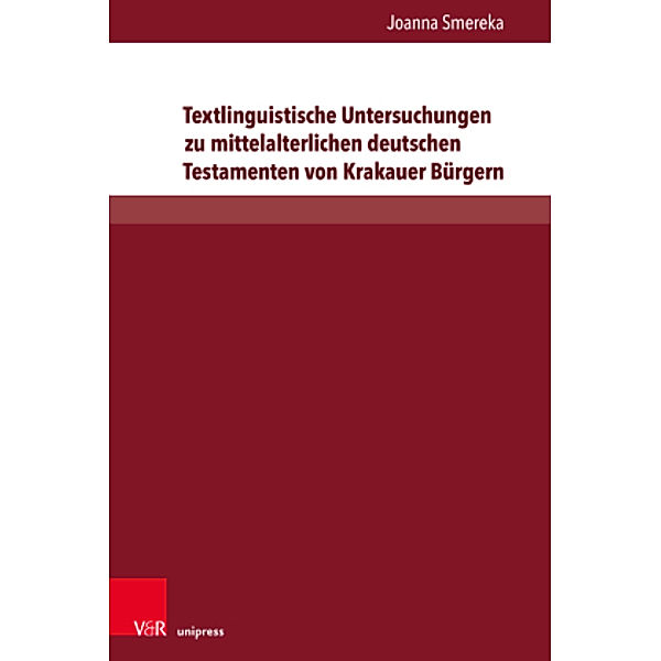 Textlinguistische Untersuchungen zu mittelalterlichen deutschen Testamenten von Krakauer Bürgern, Joanna Smereka