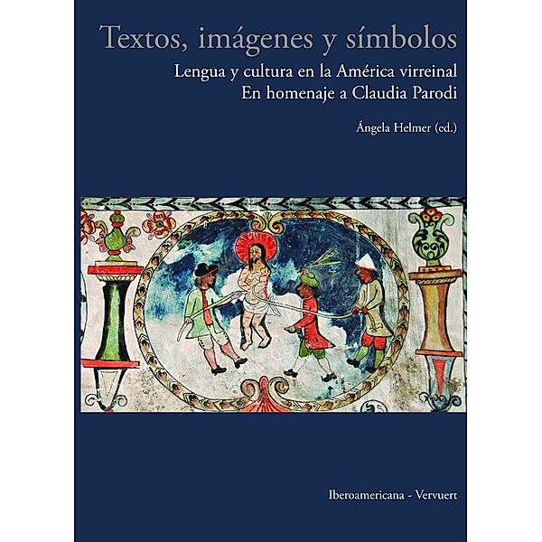 Textos, imágenes y símbolos: lengua y cultura en la América virreinal: en homenaje a Claudia Parodi