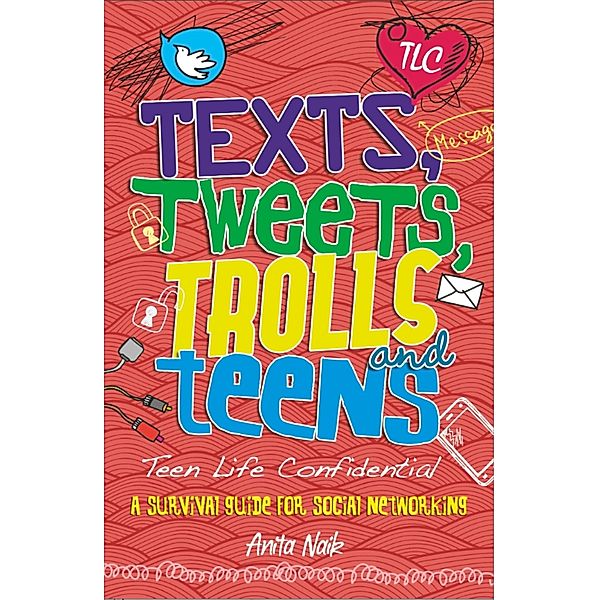 Texts, Tweets, Trolls and Teens / Teen Life Confidential Bd.5, Anita Naik