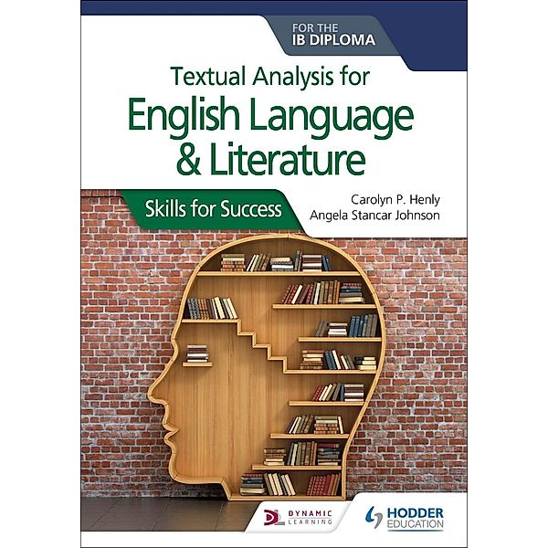 Textual Analysis for English Language and Literature for the Ib Diploma: Skills for Success, Carolyn P. Henly, Angela Stancar Johnson