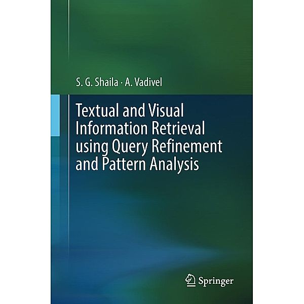 Textual and Visual Information Retrieval using Query Refinement and Pattern Analysis, S. G. Shaila, A. Vadivel