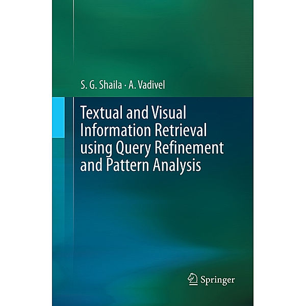 Textual and Visual Information Retrieval using Query Refinement and Pattern Analysis, S. G. Shaila, A Vadivel