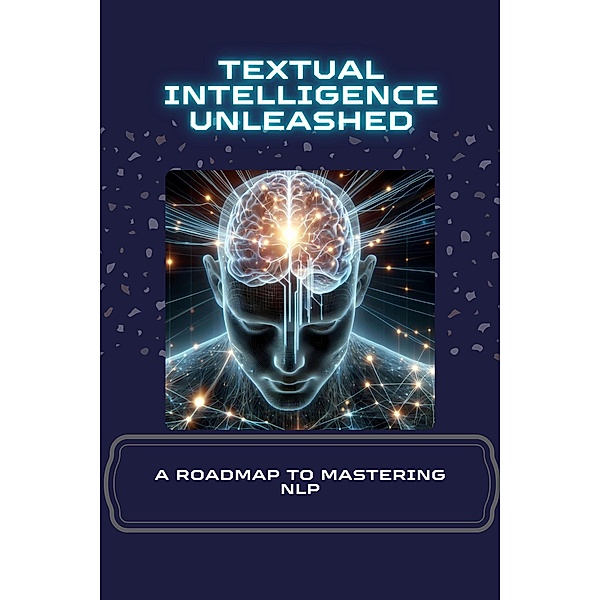 Textual Intelligence Unleashed: A Roadmap to Mastering NLP, Morgan David Sheldon