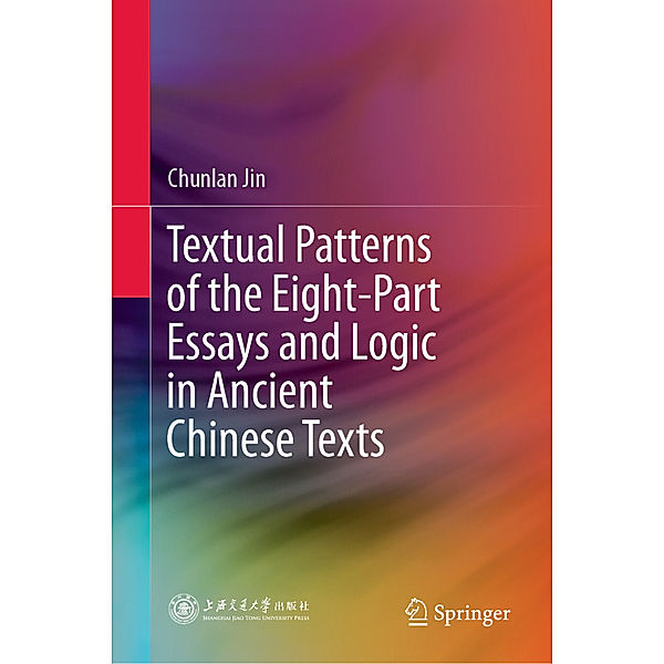 Textual Patterns of the Eight-Part Essays and Logic in Ancient Chinese Texts, Chunlan Jin