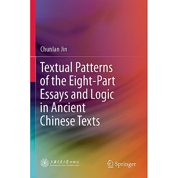 Textual Patterns of the Eight-Part Essays and Logic in Ancient Chinese Texts, Chunlan Jin