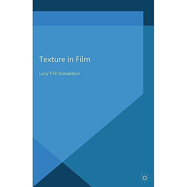 Texture In Film / Palgrave Close Readings in Film and Television, Lucy Fife Donaldson