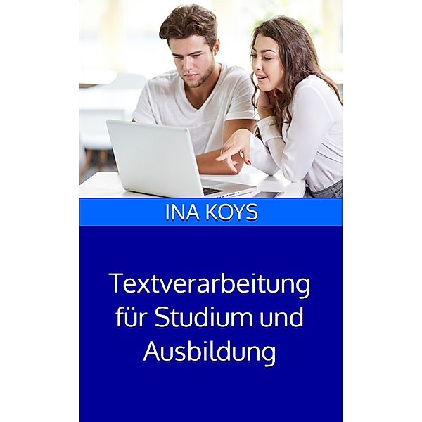 Textverarbeitung für Studium und Ausbildung / Kurz & Knackig Bd.20, Ina Koys