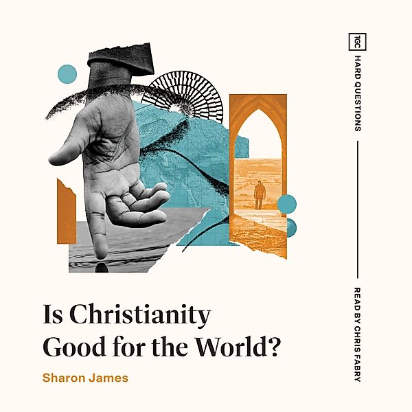 TGC Hard Questions - Is Christianity Good for the World?, Sharon James