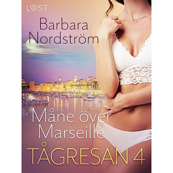 Tågresan 4 - Måne över Marseille - erotisk novell, Barbara Nordström