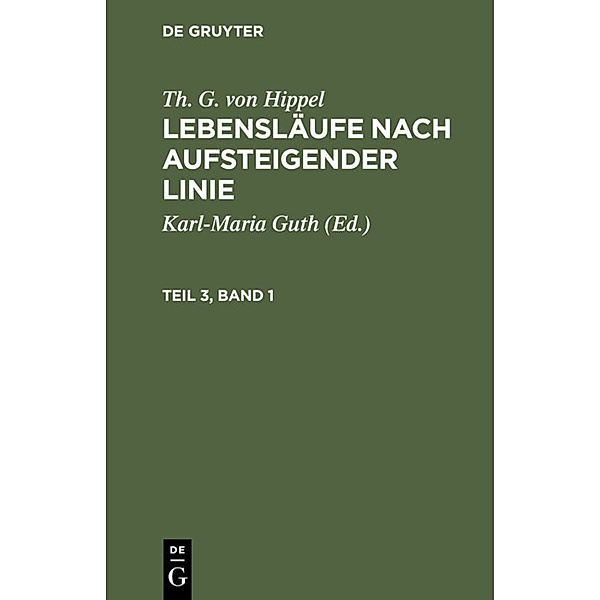 Th. G. von Hippel: Lebensläufe nach aufsteigender Linie. Teil 3, Band 1, Theodor Gottlieb von Hippel