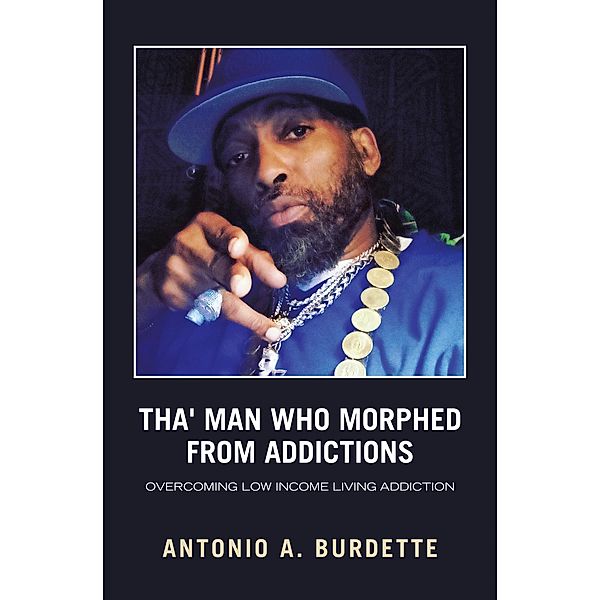 Tha' Man Who Morphed from Addictions, Antonio A. Burdette