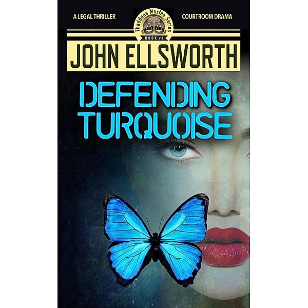 Thaddeus Murfee Legal Thriller: Defending Turquoise (Thaddeus Murfee Legal Thriller), John Ellsworth