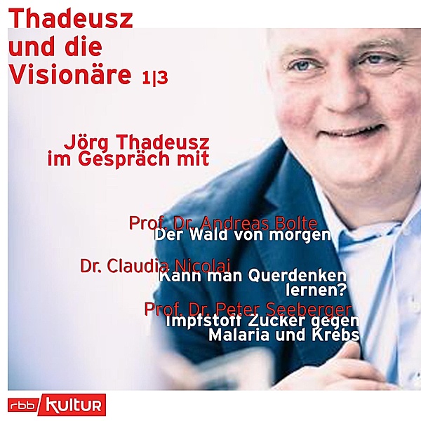 Thadeusz und die Visionäre - 1 - Jörg Thadeusz im Gespräch mit Prof. Dr. Andreas Bolte, Dr. Claudia Nicolai und Prof. Dr. Peter Seeberger, Jörg Thadeusz