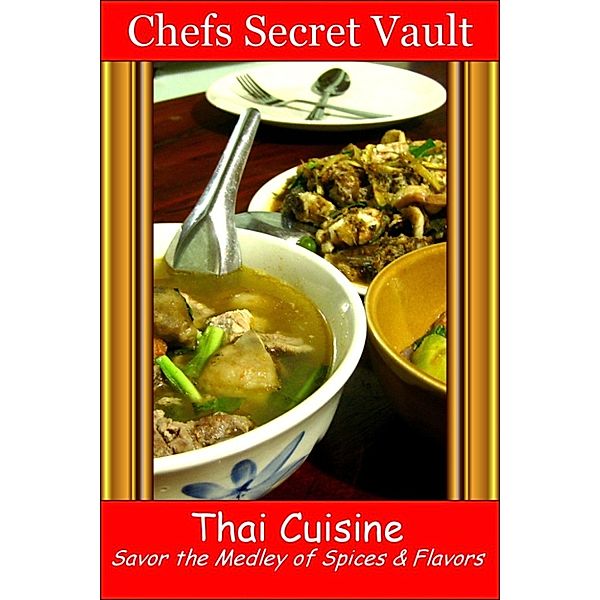 Thai Cuisine: Savor the Medley of Spices & Flavors, Chefs Secret Vault