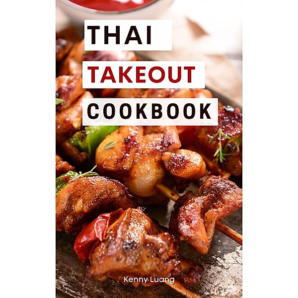 Thai Takeout Cookbook: Delicious Copycat Thai Takeout Recipes You Can Easily Make at Home! (Copycat Takeout Recipes, #3) / Copycat Takeout Recipes, Kenny Luang