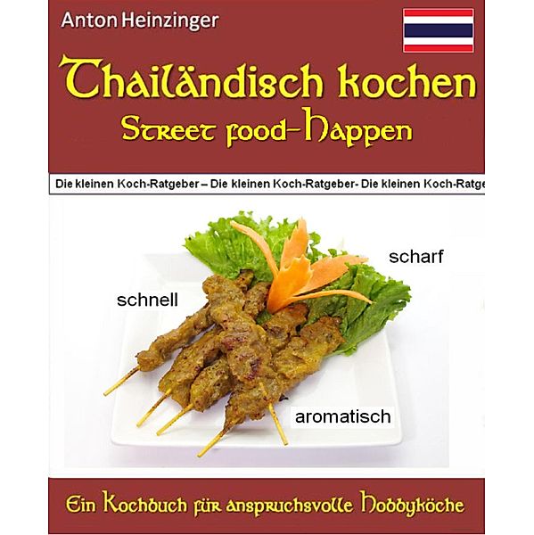 Thailändisch kochen -  Street food-Happen - schnell - scharf - aromatisch, Anton Heinzinger