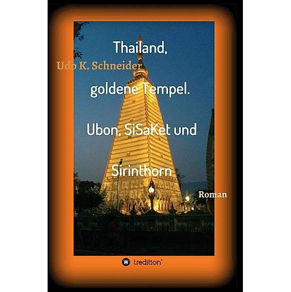 Thailand, goldene Tempel. Ubon, SiSaKet und Sirinthorn / Thailand Bd.2, Udo Schneider