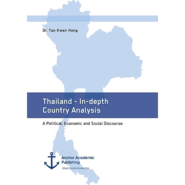Thailand - In-depth Country Analysis. A Political, Economic and Social Discourse, Tan Kwan Hong
