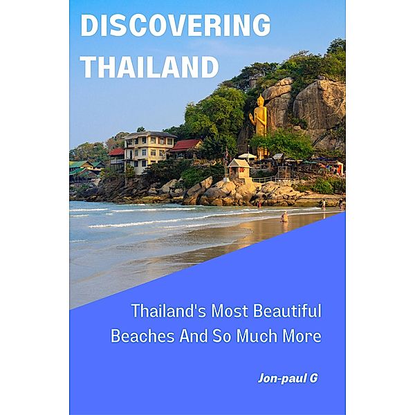 Thailand's Most Beautiful Beaches And So Much More (Discovering Thailand, #1) / Discovering Thailand, Jon-Paul G