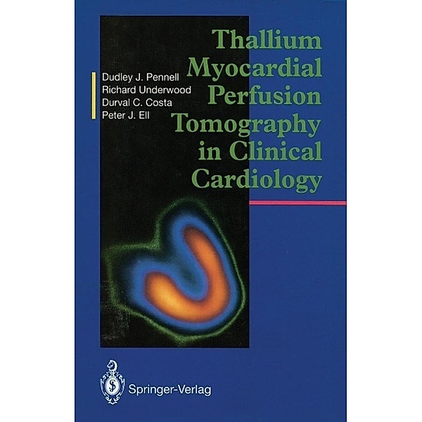 Thallium Myocardial Perfusion Tomography in Clinical Cardiology, Dudley J. Pennell, S. Richard Underwood, Durval C. Costa, Peter J. Ell
