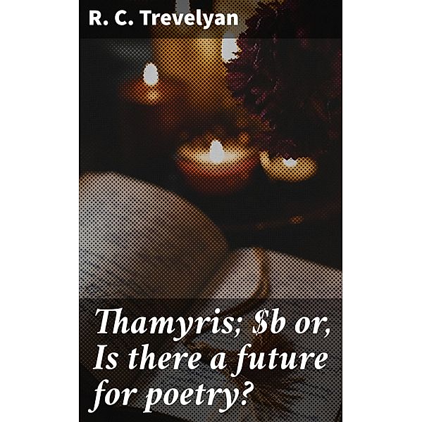 Thamyris; or, Is there a future for poetry?, R. C. Trevelyan