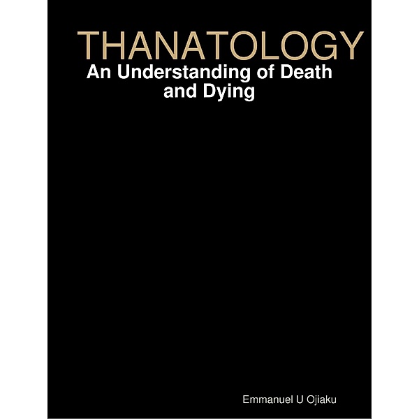 Thanatology: An Understanding of Death and Dying, Emmanuel U. Ojiaku
