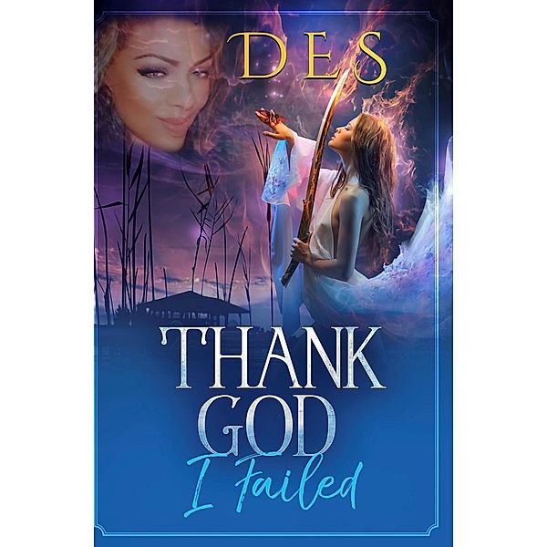 Thank God I Failed (A Collection of True-Life stories that will Change your Life!), Des