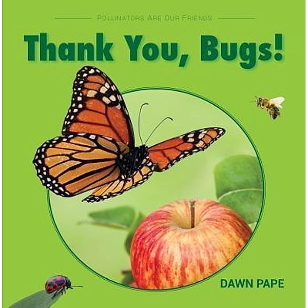 Thank You, Bugs! / Good Green Life Publishing, Dawn V Pape