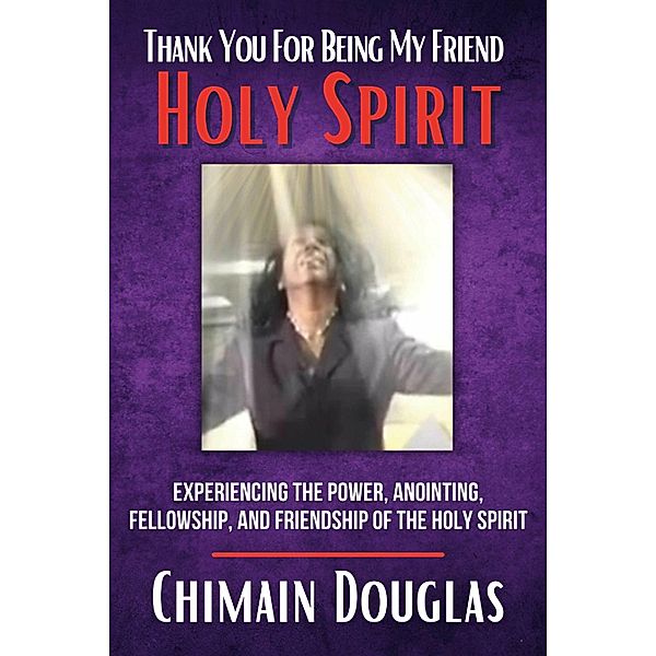 Thank You For Being My Friend Holy Spirit, Chimain Douglas