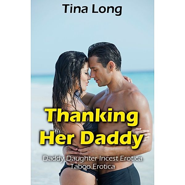 Thanking Her Daddy (Daddy Daughter Incest Erotica, Taboo Erotica), Tina Long