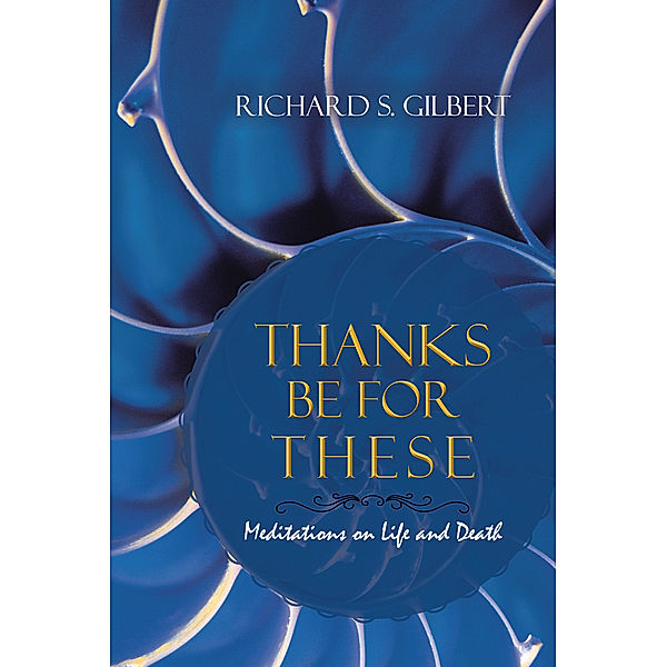 Thanks Be for These, Richard S. Gilbert