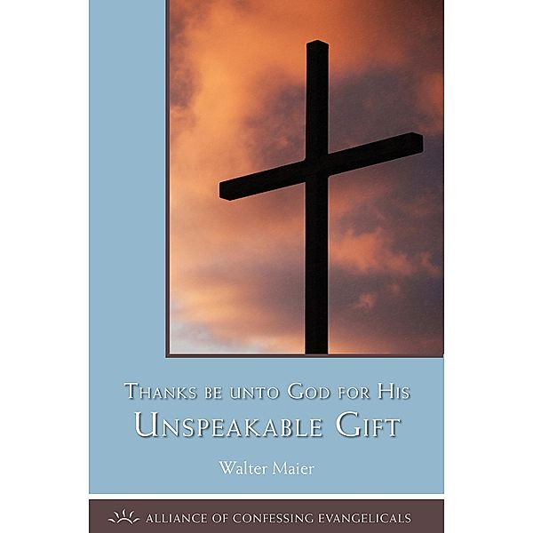 Thanks be to God for His Unspeakable Gift / Alliance of Confessing Evangelicals, Walter Maier