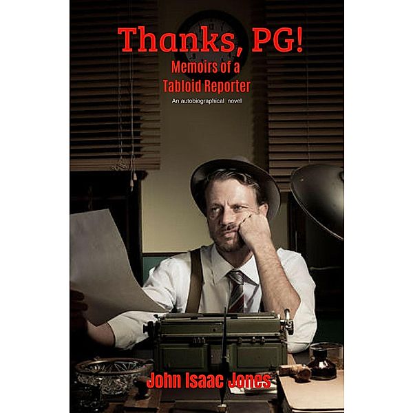 Thanks, PG!:Memoirs of a Tabloid Reporter, John Isaac Jones