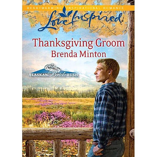 Thanksgiving Groom (Mills & Boon Love Inspired) (Alaskan Bride Rush, Book 5), Brenda Minton